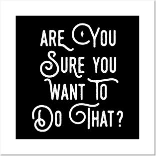 Are You Sure You Want To Do That? Posters and Art